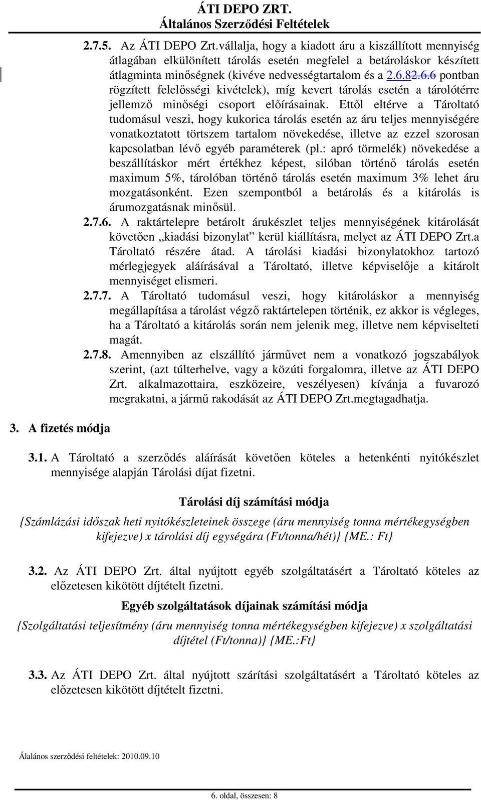 82.6.6 pontban rögzített felelősségi kivételek), míg kevert tárolás esetén a tárolótérre jellemző minőségi csoport előírásainak.