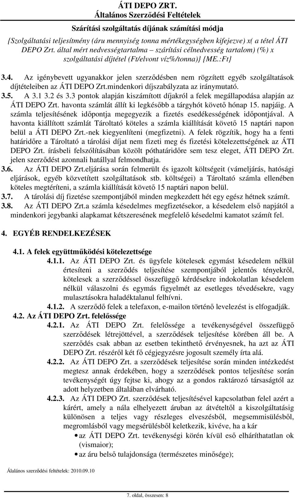 Az igénybevett ugyanakkor jelen szerződésben nem rögzített egyéb szolgáltatások díjtételeiben az ÁTI DEPO Zrt.mindenkori díjszabályzata az iránymutató. 3.5. A 3.1 3.2 és 3.