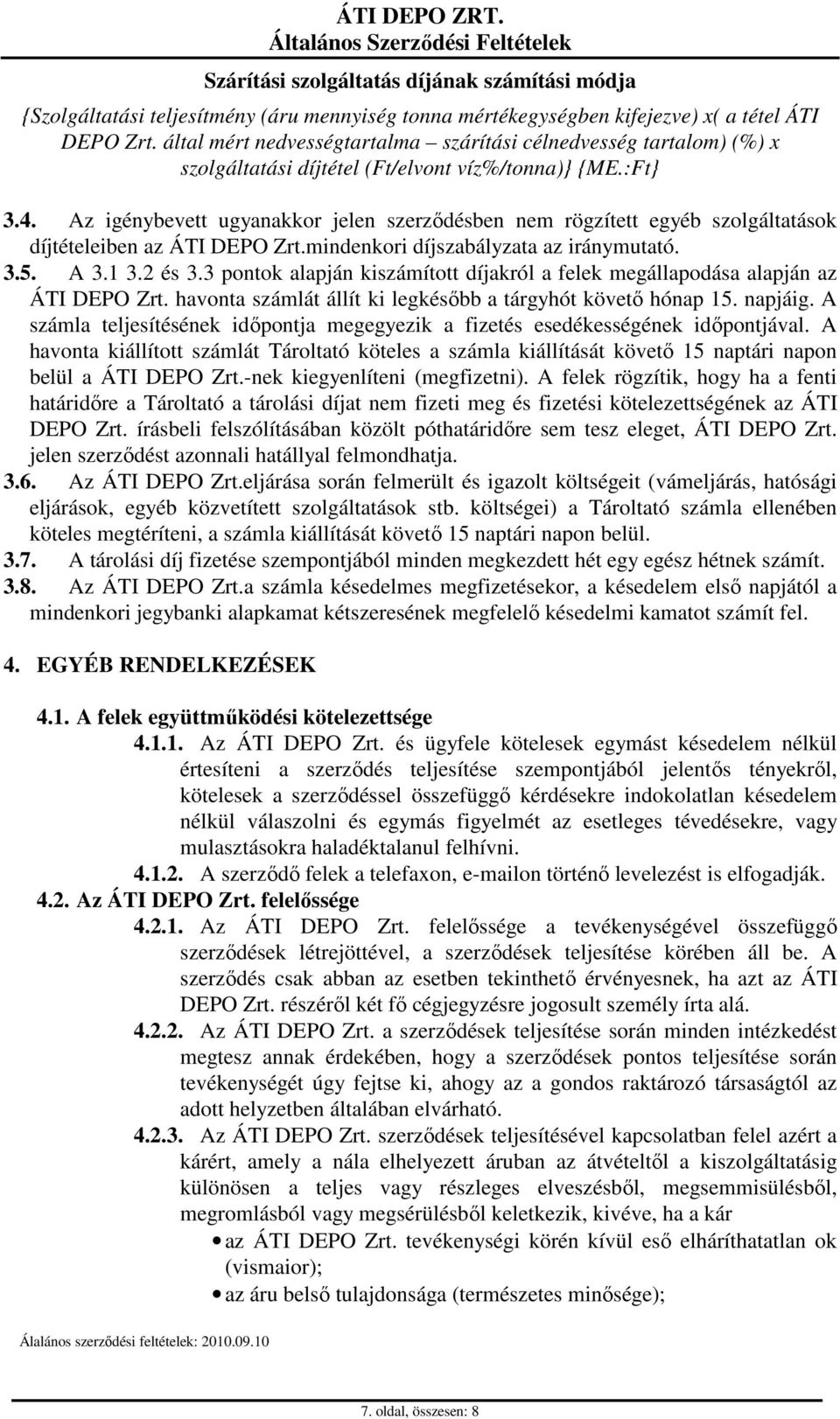 Az igénybevett ugyanakkor jelen szerződésben nem rögzített egyéb szolgáltatások díjtételeiben az ÁTI DEPO Zrt.mindenkori díjszabályzata az iránymutató. 3.5. A 3.1 3.2 és 3.