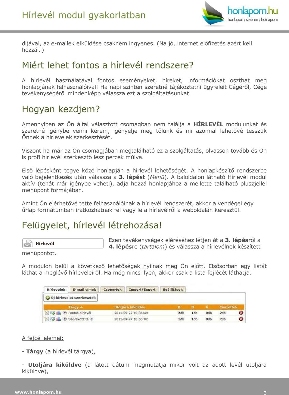 Ha napi szinten szeretné tájékoztatni ügyfeleit Cégéről, Cége tevékenységéről mindenképp válassza ezt a szolgáltatásunkat! Hogyan kezdjem?