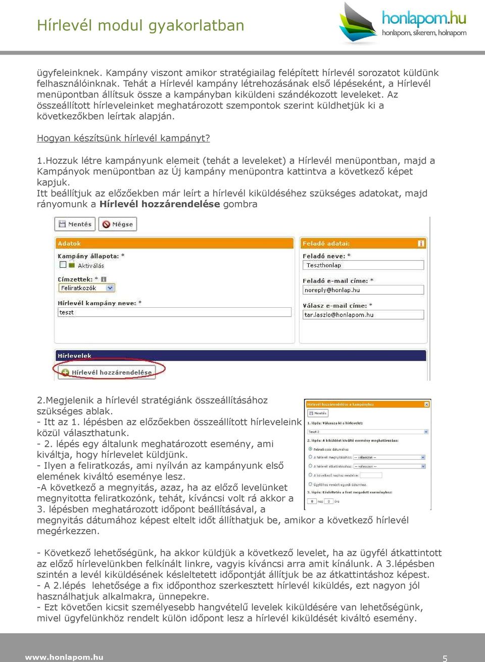 Az összeállított hírleveleinket meghatározott szempontok szerint küldhetjük ki a következőkben leírtak alapján. Hogyan készítsünk hírlevél kampányt? 1.