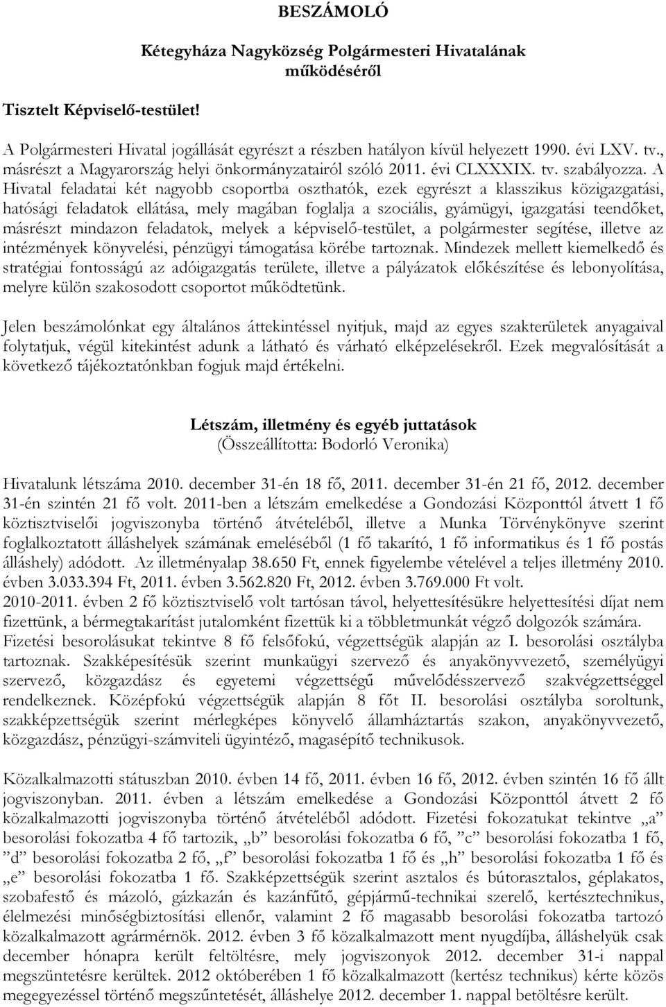 A Hivatal feladatai két nagyobb csoportba oszthatók, ezek egyrészt a klasszikus közigazgatási, hatósági feladatok ellátása, mely magában foglalja a szociális, gyámügyi, igazgatási teendőket, másrészt