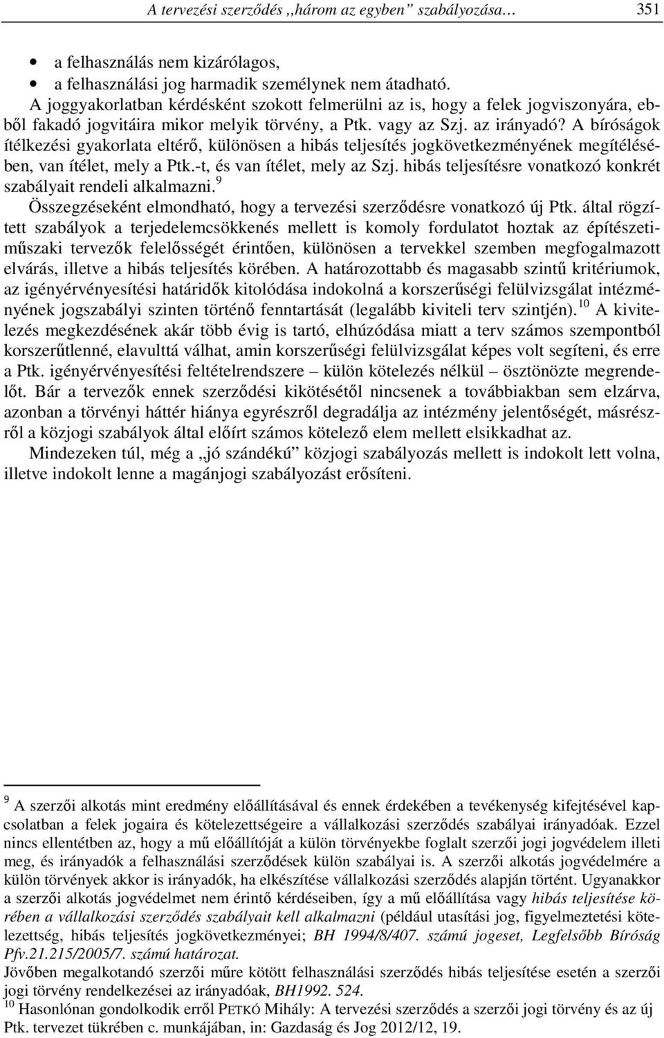 A bíróságok ítélkezési gyakorlata eltérő, különösen a hibás teljesítés jogkövetkezményének megítélésében, van ítélet, mely a Ptk.-t, és van ítélet, mely az Szj.