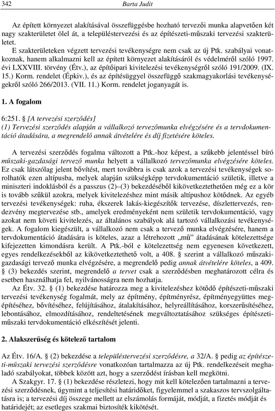 törvény (Étv.), az építőipari kivitelezési tevékenységről szóló 191/2009. (IX. 15.) Korm. rendelet (Épkiv.), és az építésüggyel összefüggő szakmagyakorlási tevékenységekről szóló 266/2013. (VII. 11.