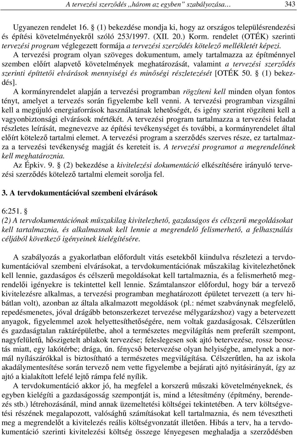 A tervezési program olyan szöveges dokumentum, amely tartalmazza az építménnyel szemben előírt alapvető követelmények meghatározását, valamint a tervezési szerződés szerinti építtetői elvárások