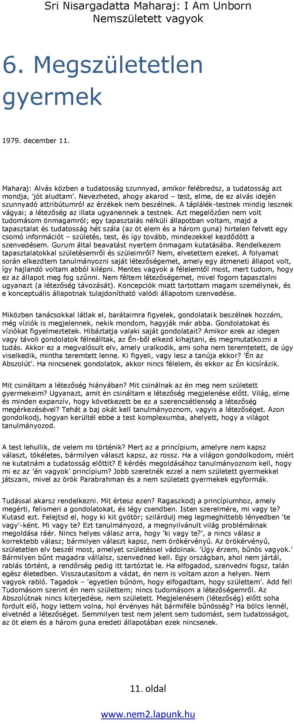 Azt megelőzően nem volt tudomásom önmagamról; egy tapasztalás nélküli állapotban voltam, majd a tapasztalat és tudatosság hét szála (az öt elem és a három guna) hirtelen felvett egy csomó információt