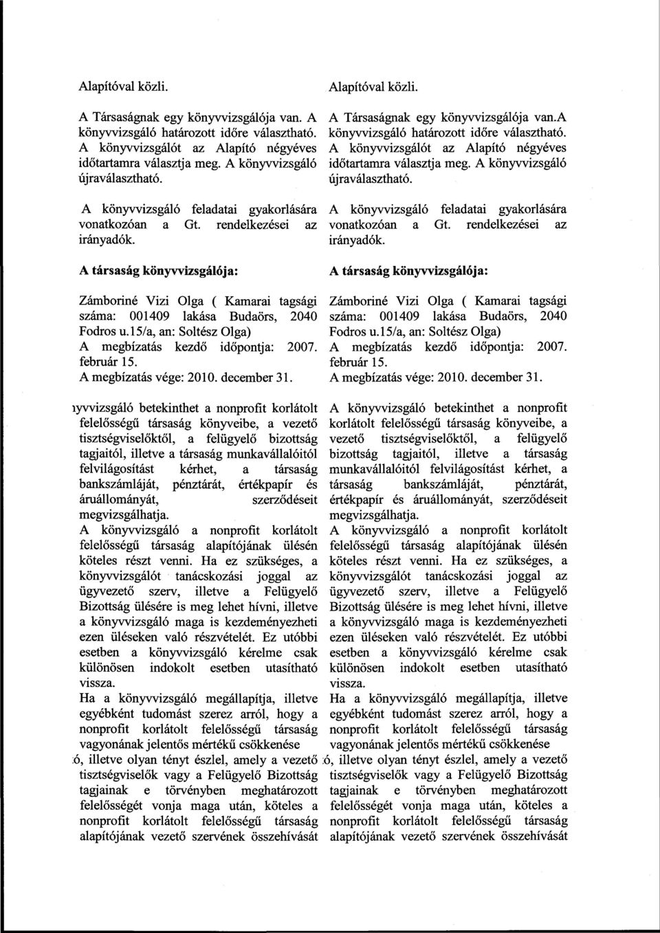 l5/a, an: Soltész Olga) A megbízatás kezdő időpontja: 2007. február 15. A megbízatás vége: 2010. december 31. Alapítóval közli. A Társaságnak egy könyvvizsgálója van.