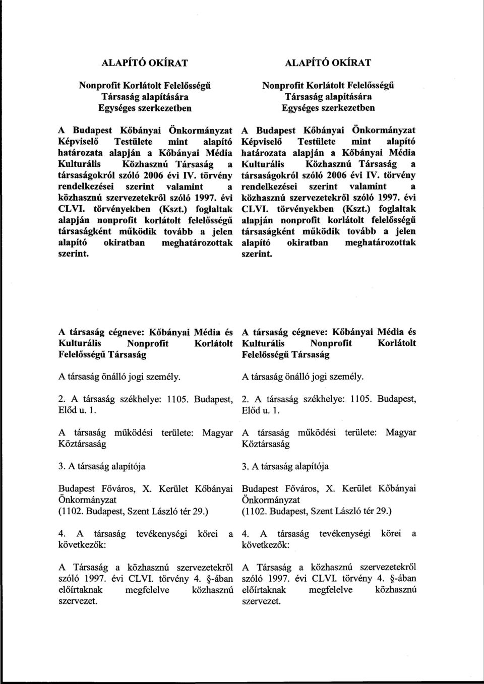 ) foglaltak alapján nonprofit korlátolt felelősségű társaságként működik tovább a jelen alapító okiratban meghatározottak szerint.