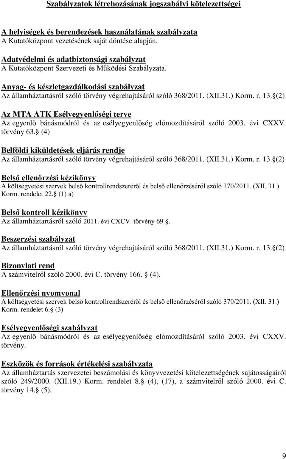 (XII.31.) Korm. r. 13. (2) Az MTA ATK Esélyegyenlőségi terve Az egyenlő bánásmódról és az esélyegyenlőség előmozdításáról szóló 2003. évi CXXV. törvény 63.