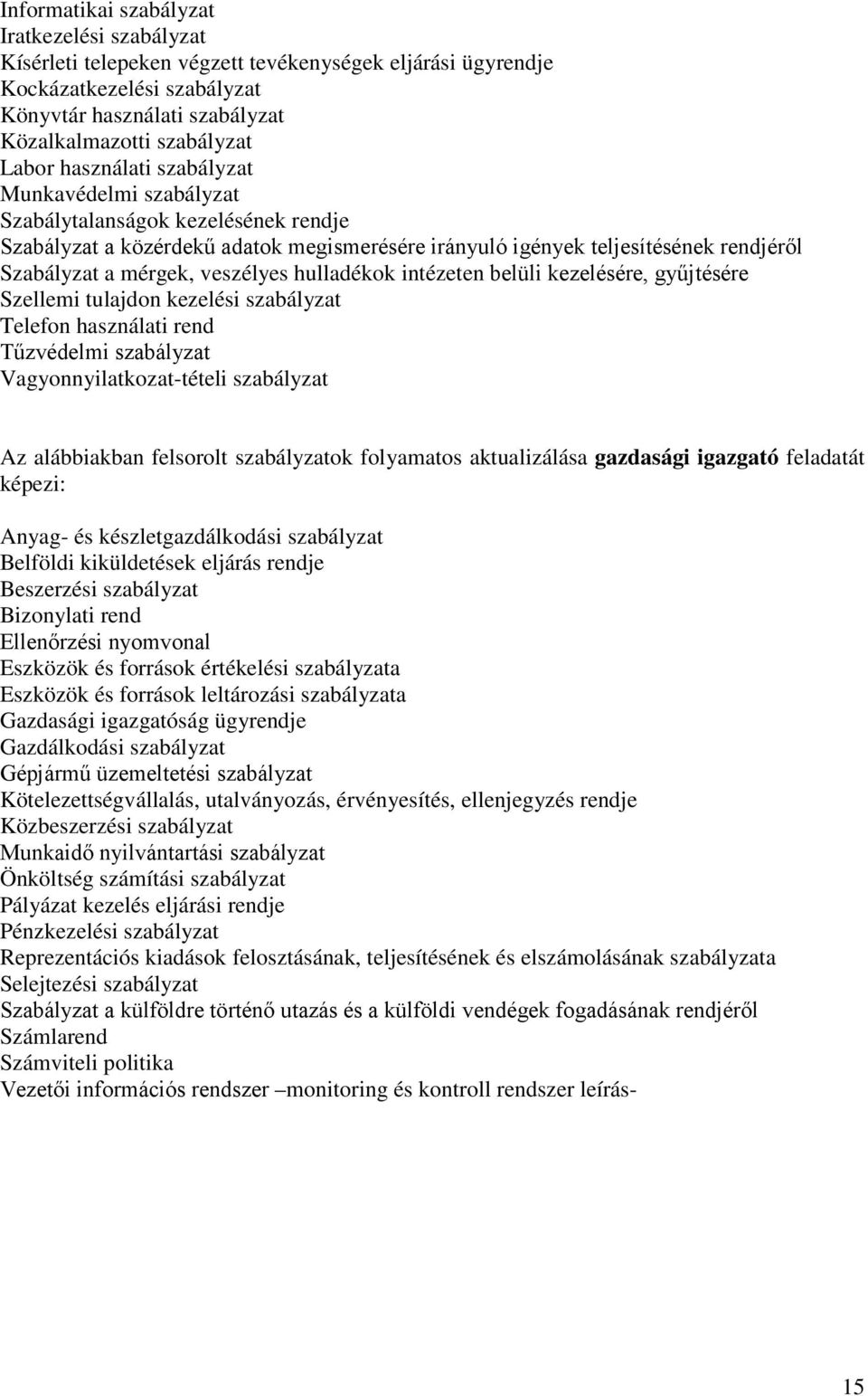 veszélyes hulladékok intézeten belüli kezelésére, gyűjtésére Szellemi tulajdon kezelési szabályzat Telefon használati rend Tűzvédelmi szabályzat Vagyonnyilatkozat-tételi szabályzat Az alábbiakban