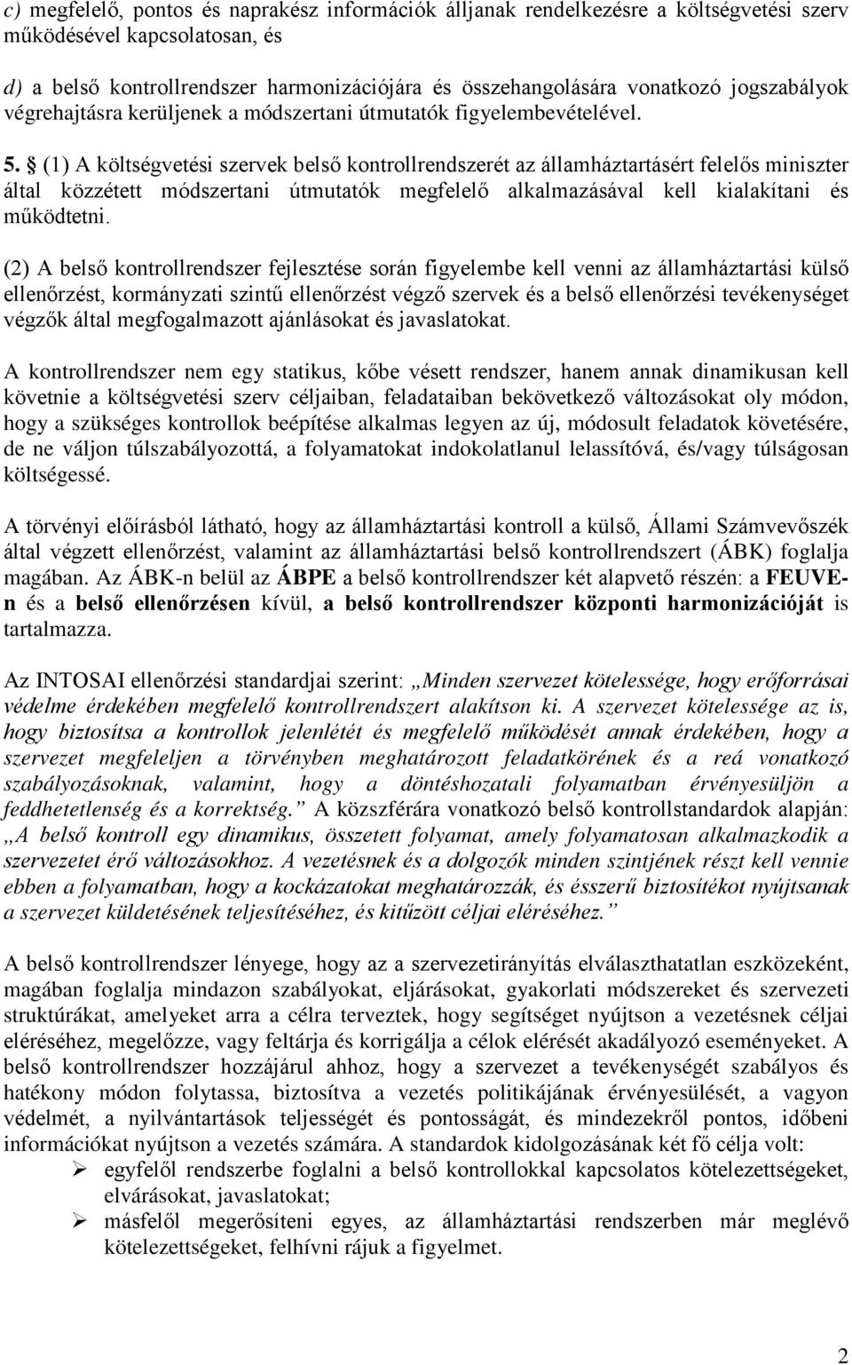 (1) A költségvetési szervek belső kontrollrendszerét az államháztartásért felelős miniszter által közzétett módszertani útmutatók megfelelő alkalmazásával kell kialakítani és működtetni.