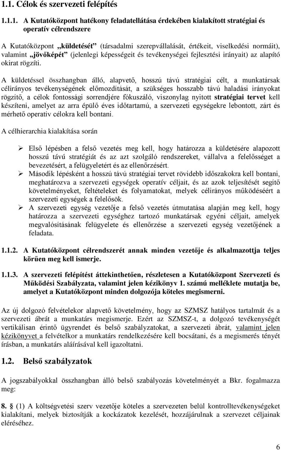 A küldetéssel összhangban álló, alapvető, hosszú távú stratégiai célt, a munkatársak célirányos tevékenységének előmozdítását, a szükséges hosszabb távú haladási irányokat rögzítő, a célok fontossági