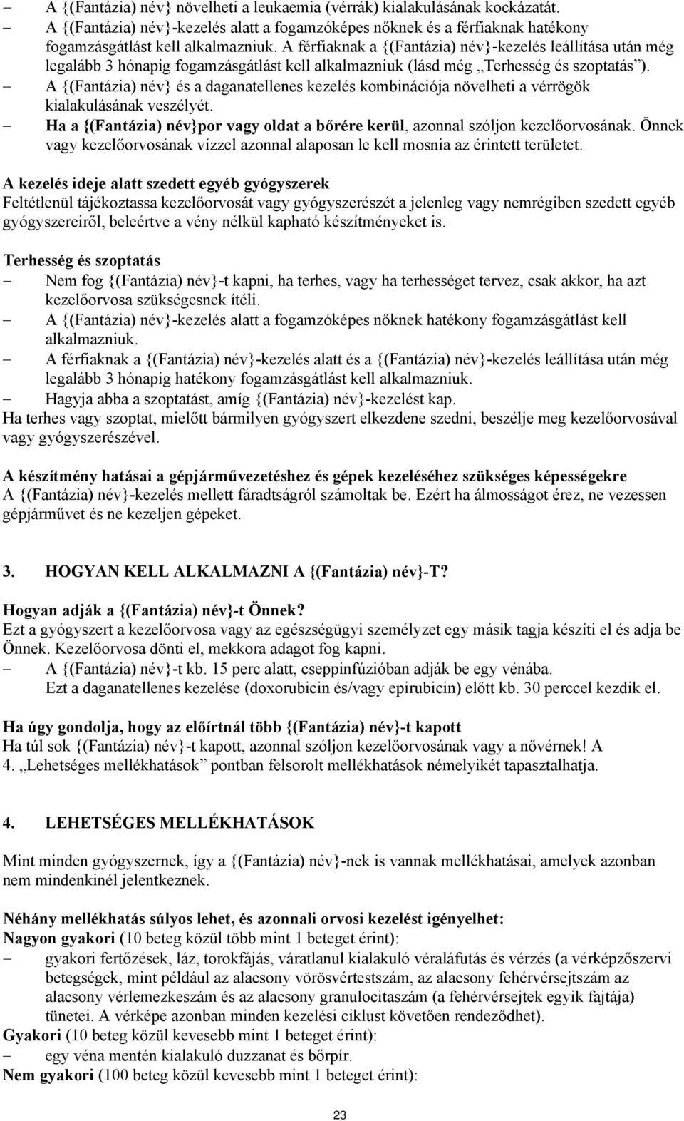 A {(Fantázia) név} és a daganatellenes kezelés kombinációja növelheti a vérrögök kialakulásának veszélyét. Ha a {(Fantázia) név}por vagy oldat a bőrére kerül, azonnal szóljon kezelőorvosának.