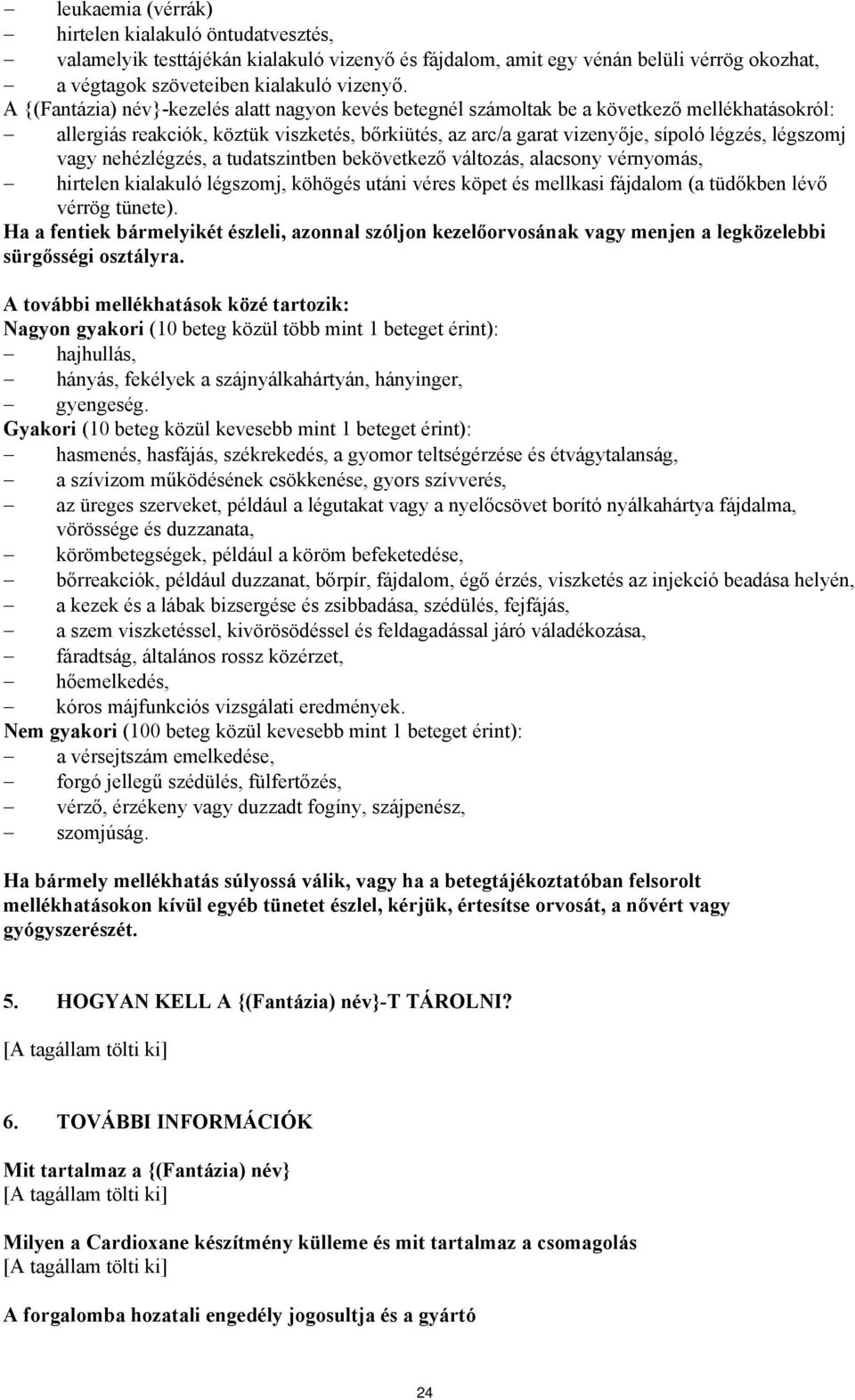 vagy nehézlégzés, a tudatszintben bekövetkező változás, alacsony vérnyomás, hirtelen kialakuló légszomj, köhögés utáni véres köpet és mellkasi fájdalom (a tüdőkben lévő vérrög tünete).