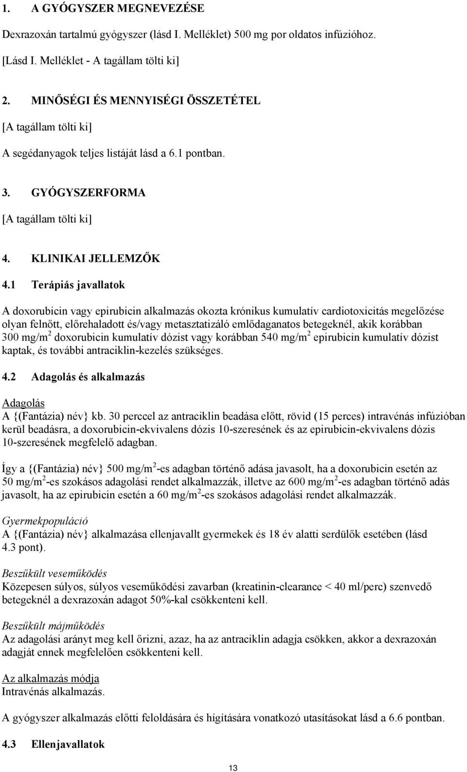 1 Terápiás javallatok A doxorubicin vagy epirubicin alkalmazás okozta krónikus kumulatív cardiotoxicitás megelőzése olyan felnőtt, előrehaladott és/vagy metasztatizáló emlődaganatos betegeknél, akik