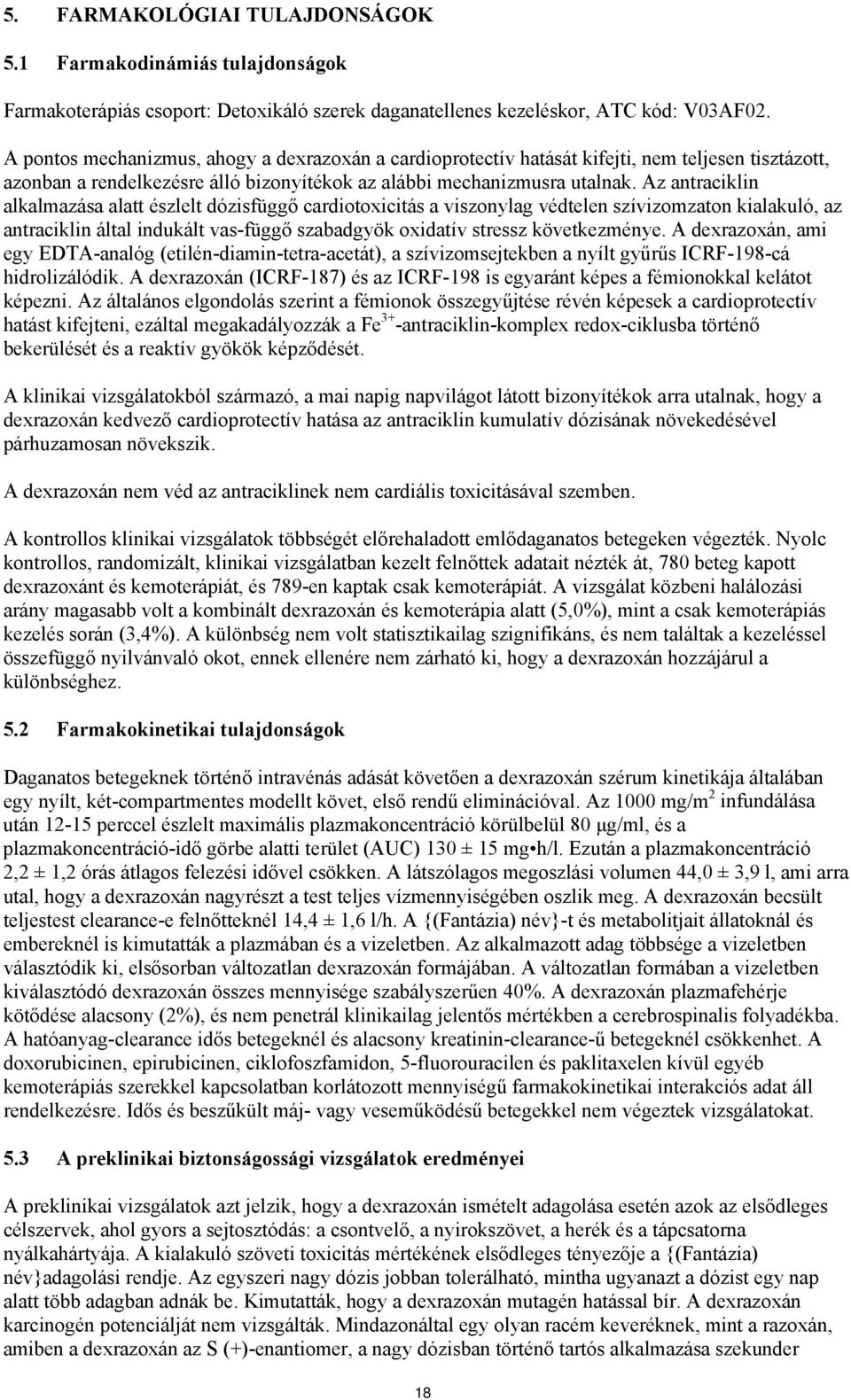 Az antraciklin alkalmazása alatt észlelt dózisfüggő cardiotoxicitás a viszonylag védtelen szívizomzaton kialakuló, az antraciklin által indukált vas-függő szabadgyök oxidatív stressz következménye.