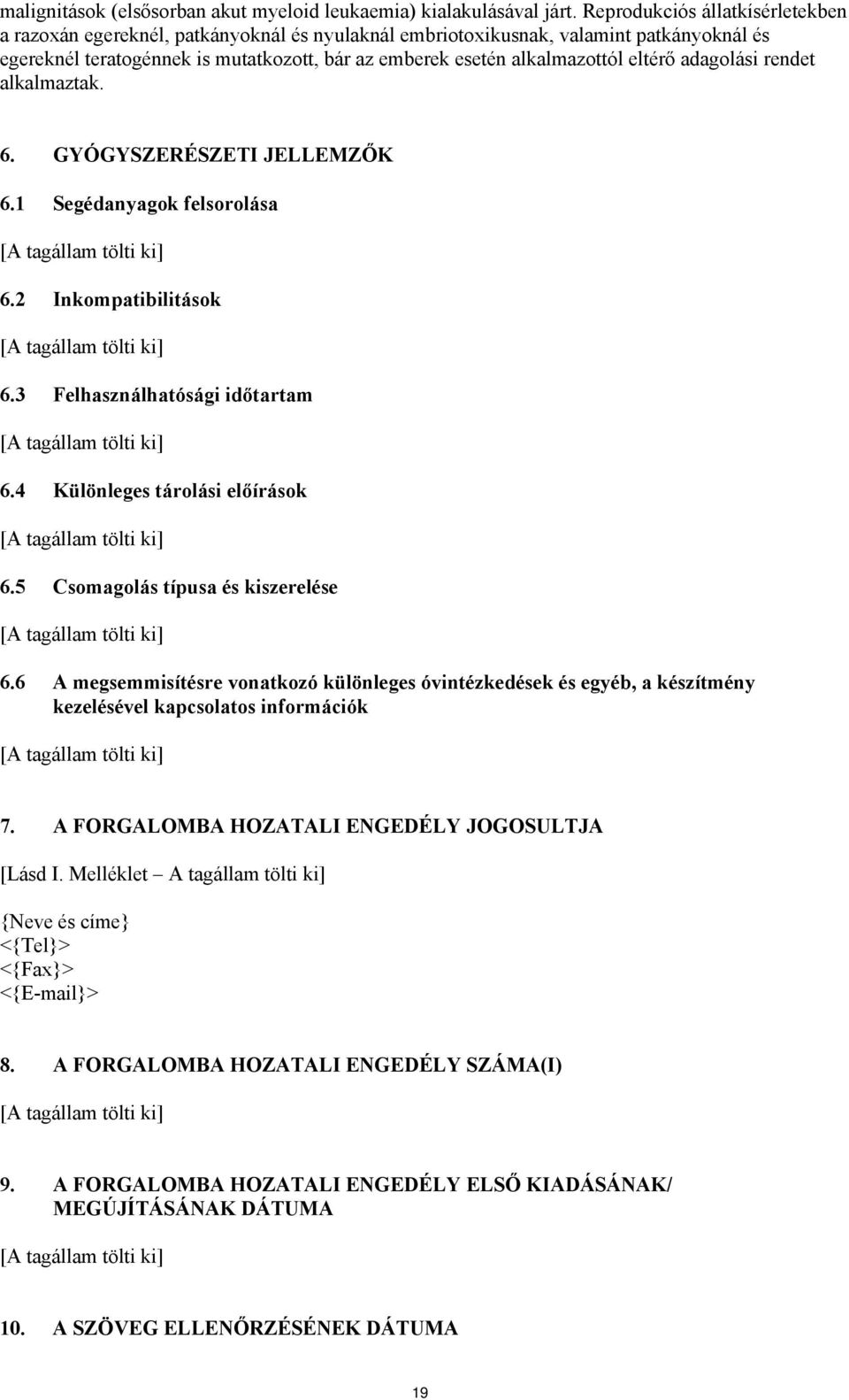 eltérő adagolási rendet alkalmaztak. 6. GYÓGYSZERÉSZETI JELLEMZŐK 6.1 Segédanyagok felsorolása 6.2 Inkompatibilitások 6.3 Felhasználhatósági időtartam 6.4 Különleges tárolási előírások 6.