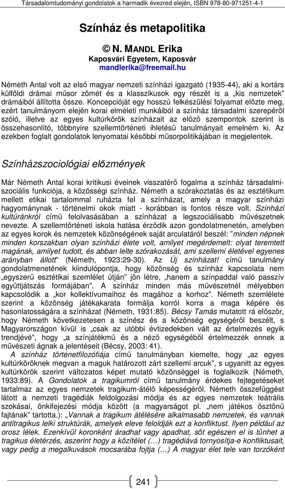 Koncepcióját egy hosszú felkészülési folyamat előzte meg, ezért tanulmányom elején korai elméleti munkáiból a színház társadalmi szerepéről szóló, illetve az egyes kultúrkörök színházait az előző