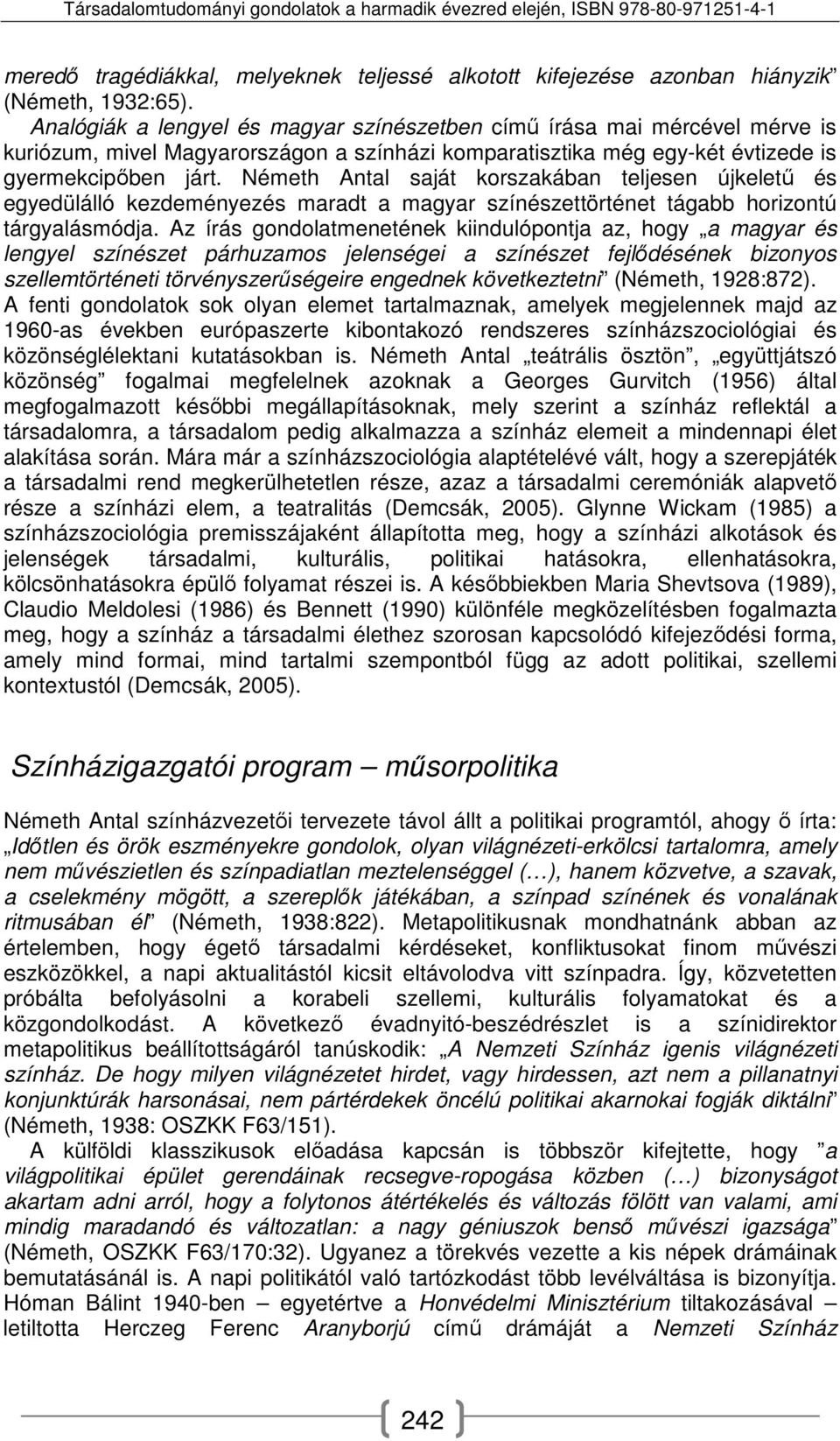 Németh Antal saját korszakában teljesen újkeletű és egyedülálló kezdeményezés maradt a magyar színészettörténet tágabb horizontú tárgyalásmódja.