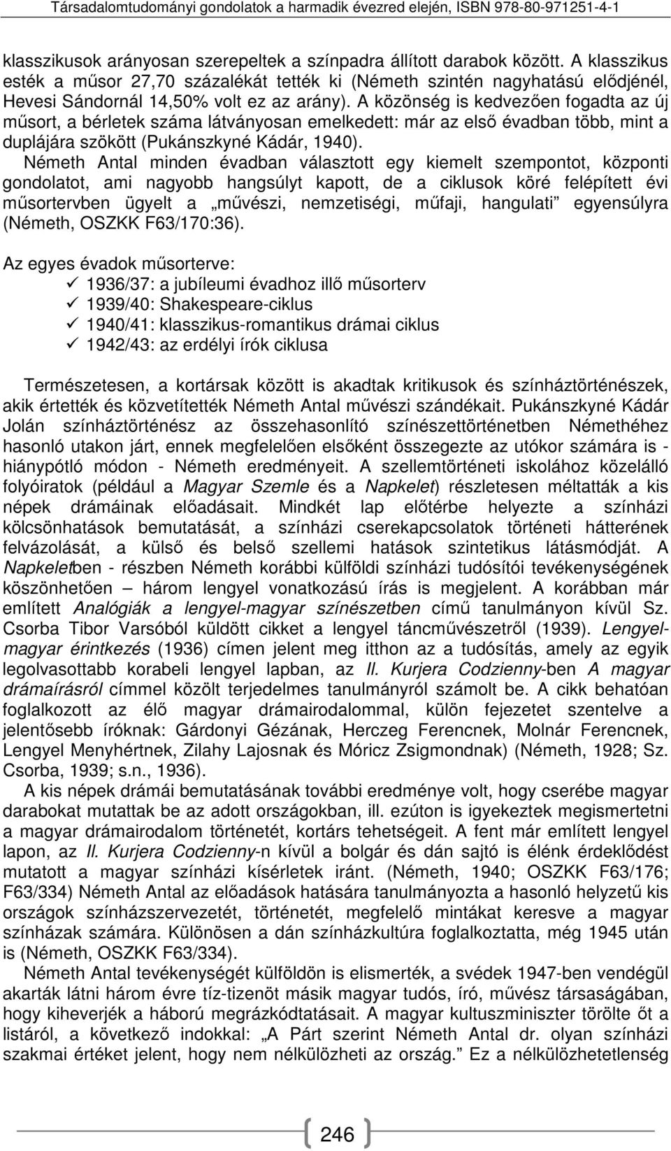 A közönség is kedvezően fogadta az új műsort, a bérletek száma látványosan emelkedett: már az első évadban több, mint a duplájára szökött (Pukánszkyné Kádár, 1940).