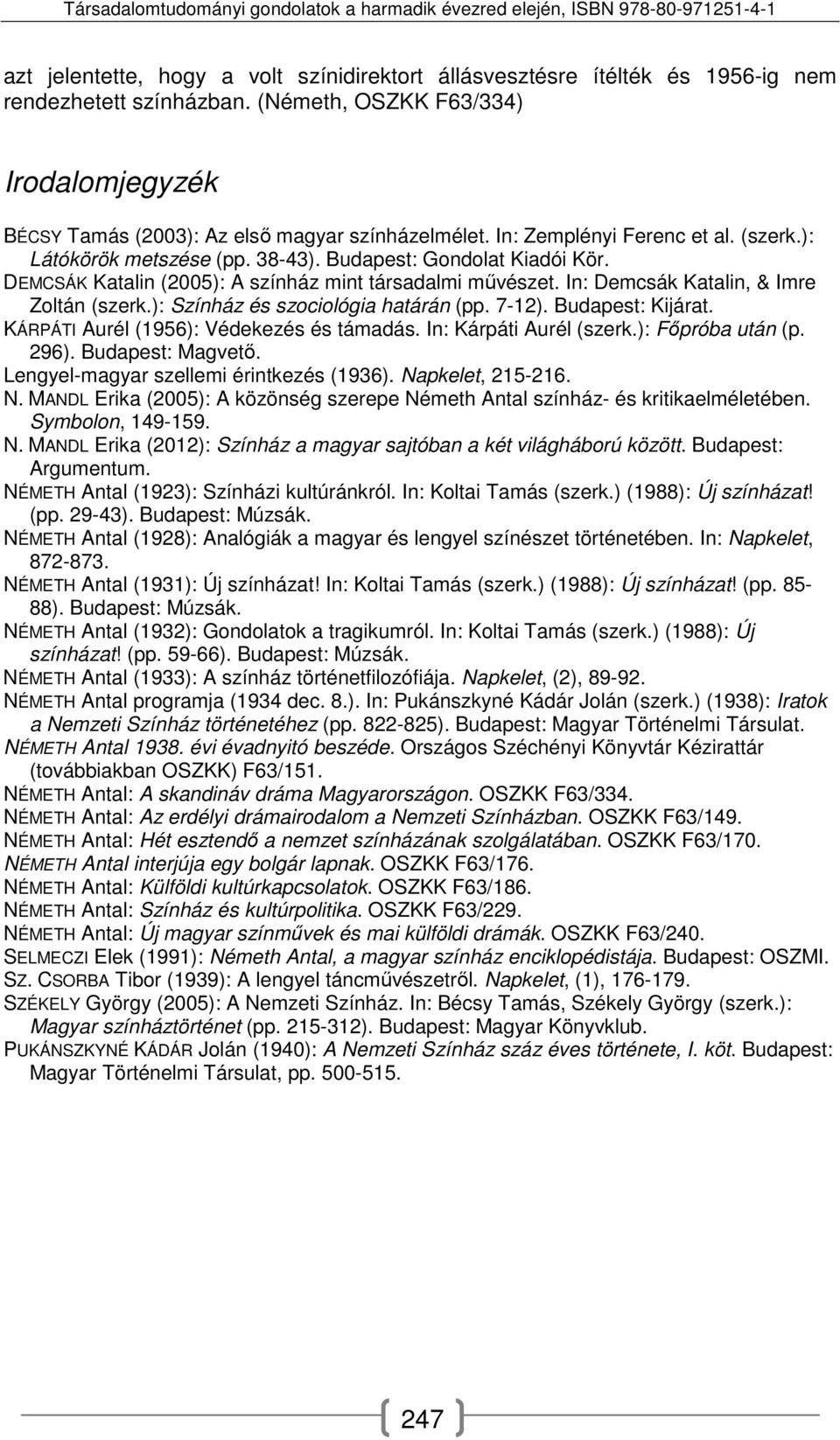 In: Demcsák Katalin, & Imre Zoltán (szerk.): Színház és szociológia határán (pp. 7-12). Budapest: Kijárat. KÁRPÁTI Aurél (1956): Védekezés és támadás. In: Kárpáti Aurél (szerk.): Főpróba után (p.