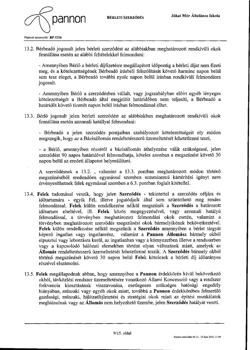 időpontig a bérleti díjat nem fizeti meg, és a kötelezettségének Bérbeadó írásbeli felszólítását követő harminc napon belül sem tesz eleget, a Bérbeadó további nyolc napon belül írásban rendkívüli