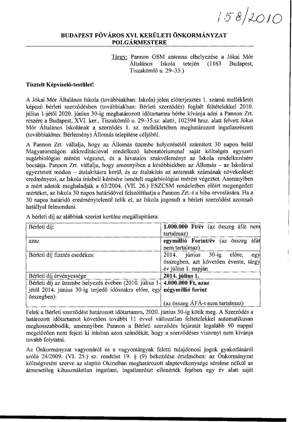 július l-jétől 2020. június 30-ig meghatározott időtartamra bérbe kívánja adni a Pannon Zrt. részére a Budapest, XVI. ker., Tiszakömlő u. 29-35.sz. alatti, 102394 hrsz.