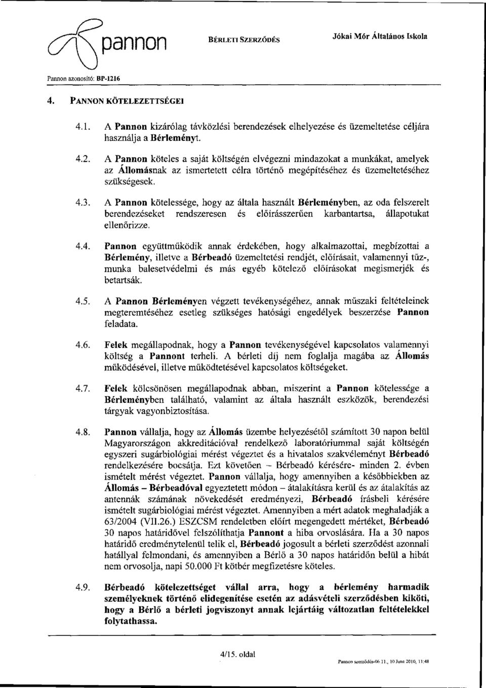 A Pannon kötelessége, hogy az általa használt Bérleményben, az oda felszerelt berendezéseket rendszeresen és előírásszerűen karbantartsa, állapotukat ellenőrizze. 4.