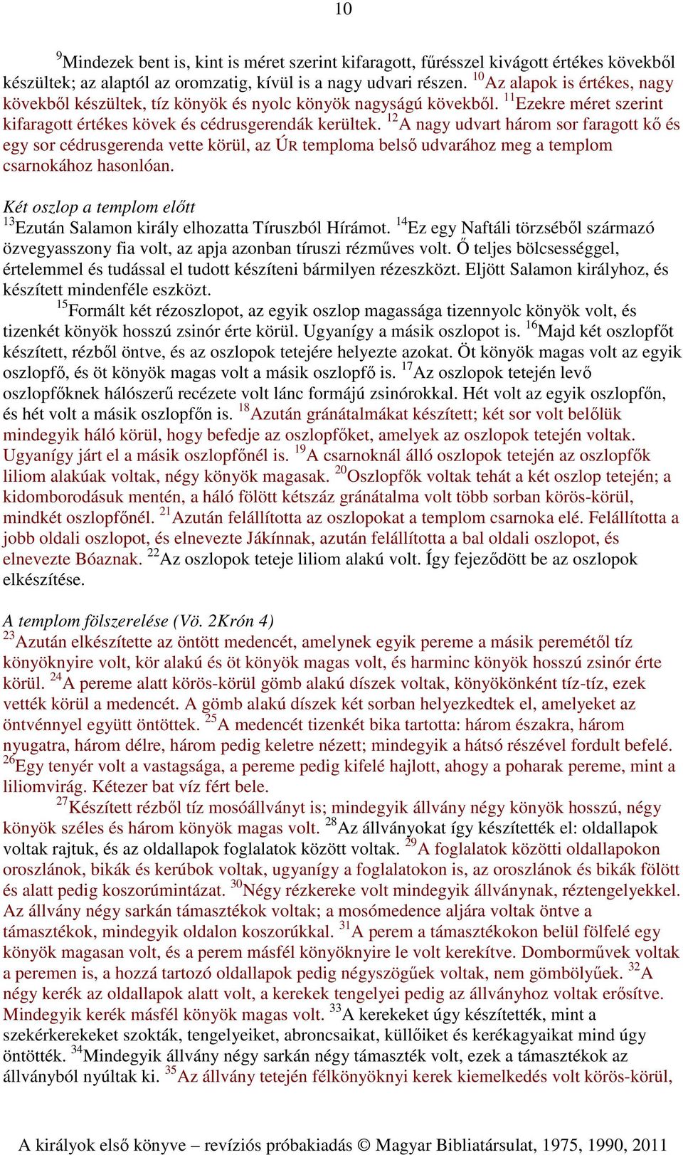 12 A nagy udvart három sor faragott kő és egy sor cédrusgerenda vette körül, az ÚR temploma belső udvarához meg a templom csarnokához hasonlóan.