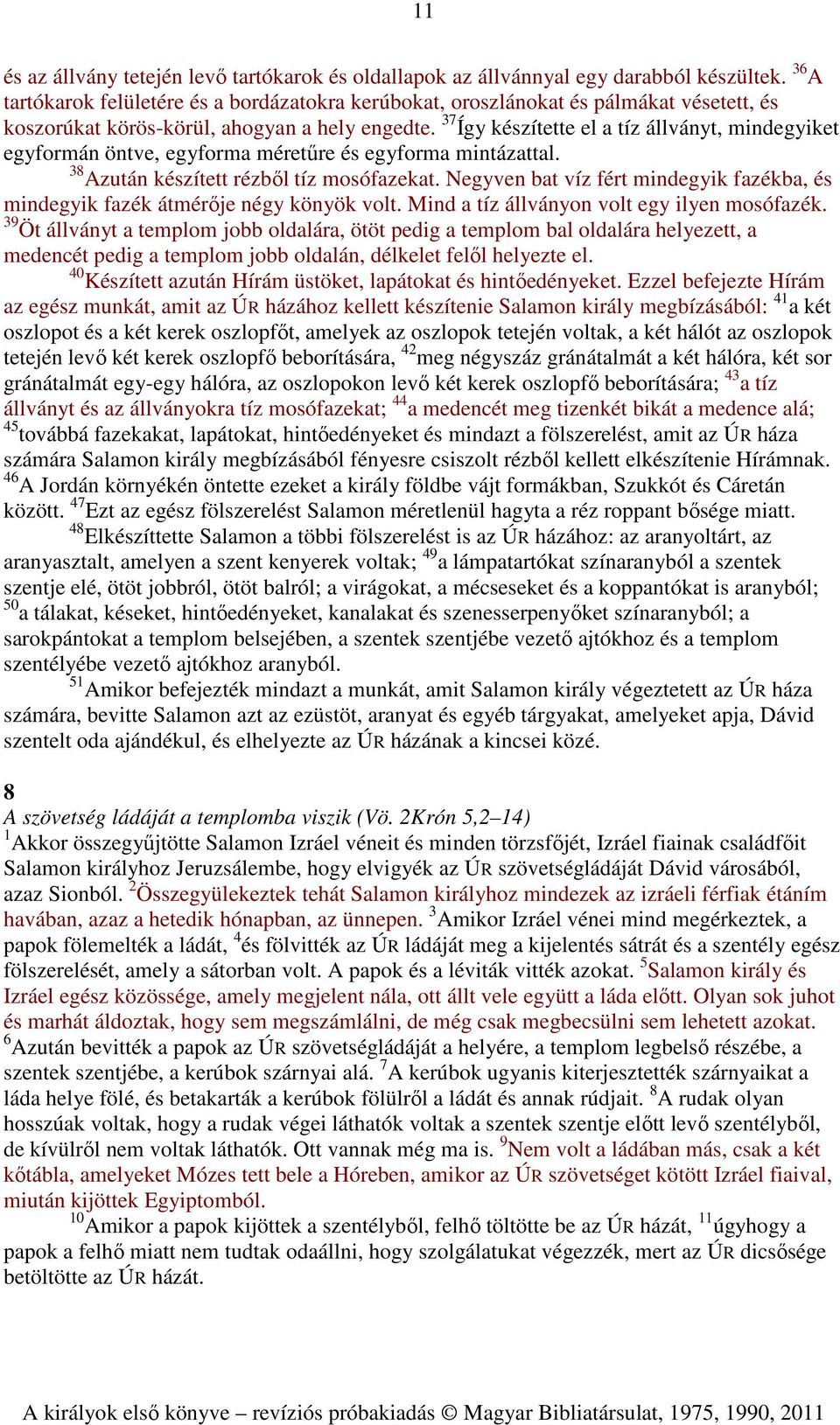 37 Így készítette el a tíz állványt, mindegyiket egyformán öntve, egyforma méretűre és egyforma mintázattal. 38 Azután készített rézből tíz mosófazekat.