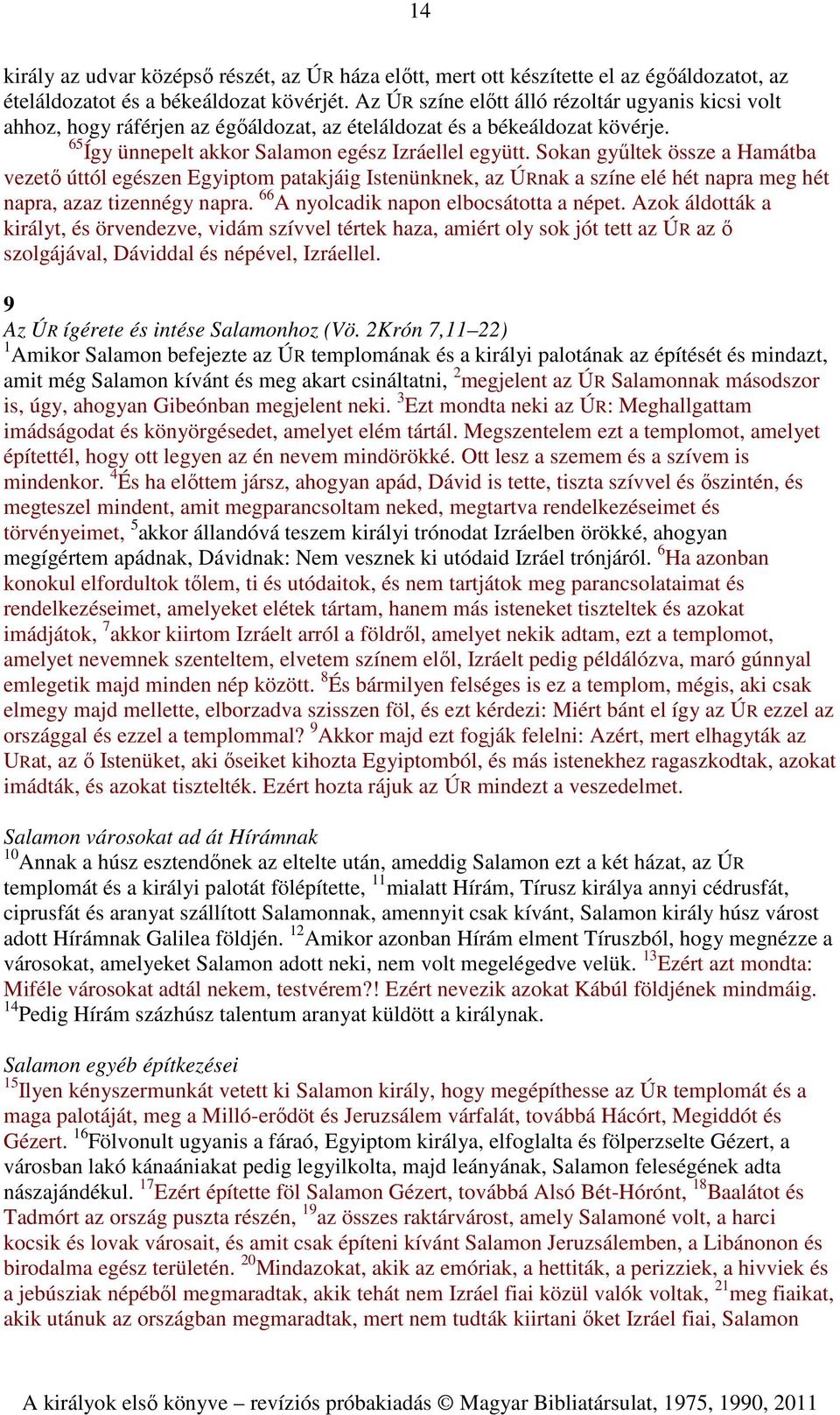 Sokan gyűltek össze a Hamátba vezető úttól egészen Egyiptom patakjáig Istenünknek, az ÚRnak a színe elé hét napra meg hét napra, azaz tizennégy napra. 66 A nyolcadik napon elbocsátotta a népet.