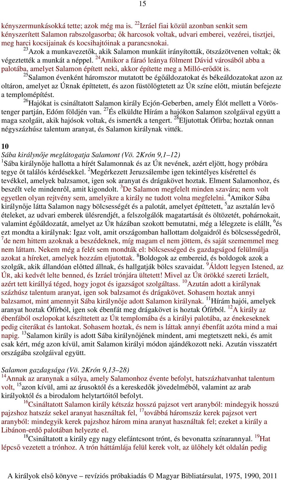 23 Azok a munkavezetők, akik Salamon munkáit irányították, ötszázötvenen voltak; ők végeztették a munkát a néppel.