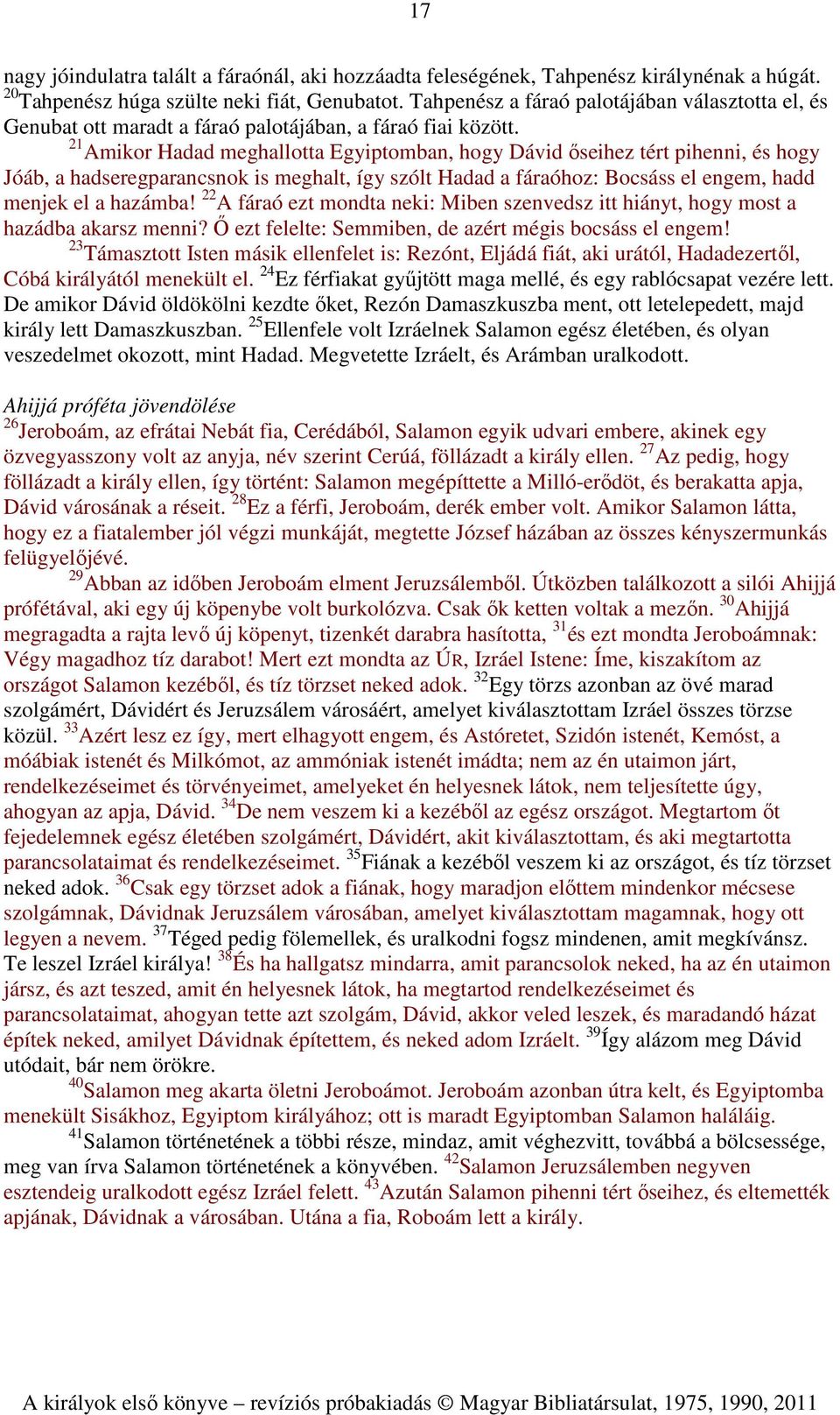 21 Amikor Hadad meghallotta Egyiptomban, hogy Dávid őseihez tért pihenni, és hogy Jóáb, a hadseregparancsnok is meghalt, így szólt Hadad a fáraóhoz: Bocsáss el engem, hadd menjek el a hazámba!