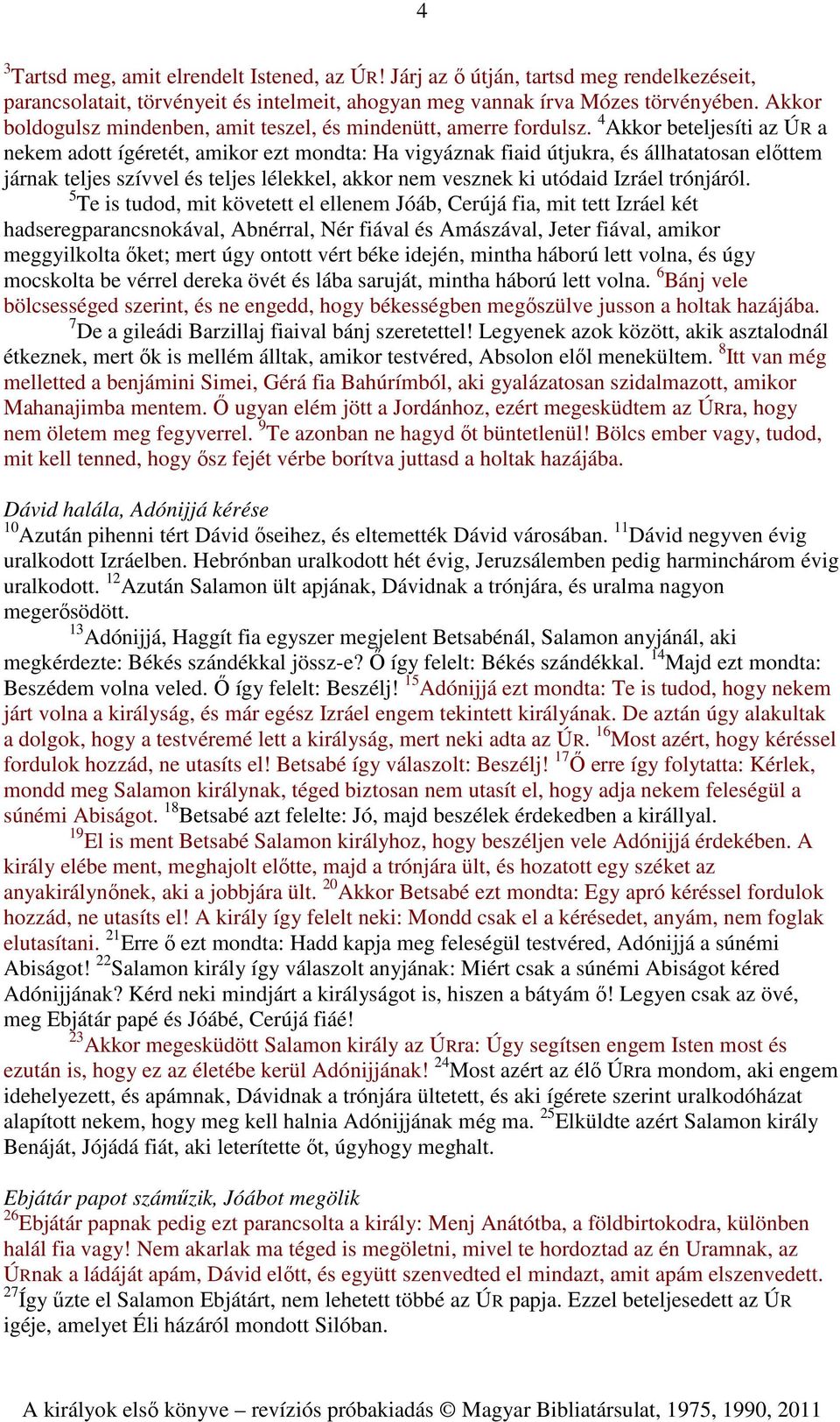 4 Akkor beteljesíti az ÚR a nekem adott ígéretét, amikor ezt mondta: Ha vigyáznak fiaid útjukra, és állhatatosan előttem járnak teljes szívvel és teljes lélekkel, akkor nem vesznek ki utódaid Izráel