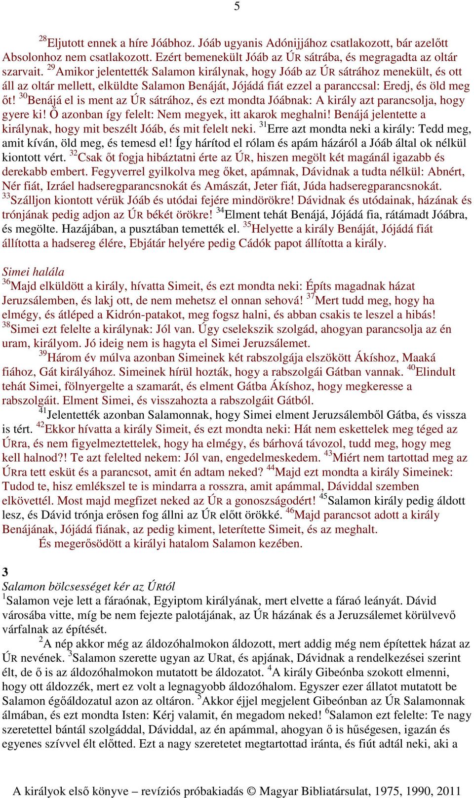 30 Benájá el is ment az ÚR sátrához, és ezt mondta Jóábnak: A király azt parancsolja, hogy gyere ki! Ő azonban így felelt: Nem megyek, itt akarok meghalni!