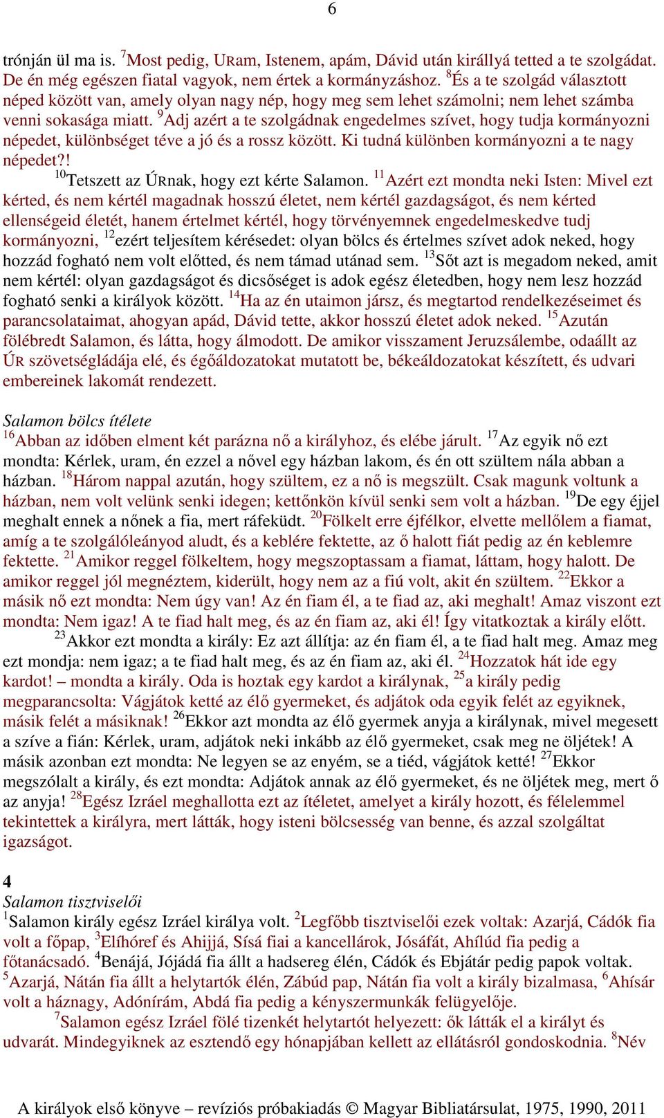 9 Adj azért a te szolgádnak engedelmes szívet, hogy tudja kormányozni népedet, különbséget téve a jó és a rossz között. Ki tudná különben kormányozni a te nagy népedet?