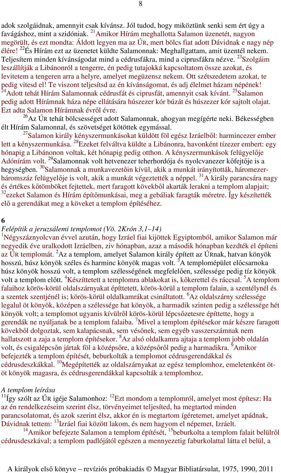 22 És Hírám ezt az üzenetet küldte Salamonnak: Meghallgattam, amit üzentél nekem. Teljesítem minden kívánságodat mind a cédrusfákra, mind a ciprusfákra nézve.