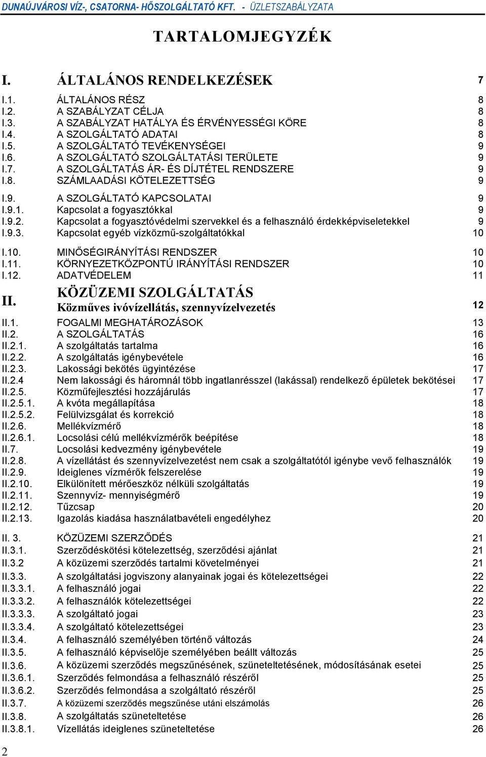 Kapcsolat a fogyasztókkal 9 I.9.2. Kapcsolat a fogyasztóvédelmi szervekkel és a felhasználó érdekképviseletekkel 9 I.9.3. Kapcsolat egyéb vízközmű-szolgáltatókkal 10 I.10. MINŐSÉGIRÁNYÍTÁSI RENDSZER 10 I.