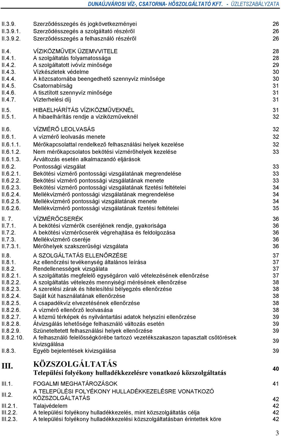 A tisztított szennyvíz minősége 31 II.4.7. Vízterhelési díj 31 II.5. HIBAELHÁRÍTÁS VÍZIKÖZMŰVEKNÉL 31 II.5.1. A hibaelhárítás rendje a víziközműveknél 32 II.6. VÍZMÉRŐ LEOLVASÁS 32 II.6.1. A vízmérő leolvasás menete 32 II.