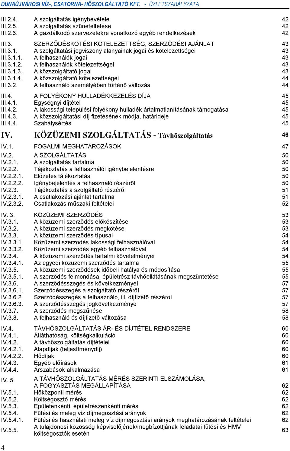 A felhasználók kötelezettségei 43 III.3.1.3. A közszolgáltató jogai 43 III.3.1.4. A közszolgáltató kötelezettségei 44 III.3.2. A felhasználó személyében történő változás 44 III.4. A FOLYÉKONY HULLADÉKKEZELÉS DÍJA 45 III.