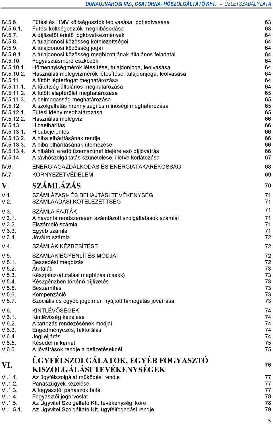 5.10.2. Használati melegvízmérők létesítése, tulajdonjoga, leolvasása 64 IV.5.11. A fűtött légtérfogat meghatározása 64 IV.5.11.1. A fűtöttség általános meghatározása 64 IV.5.11.2. A fűtött alapterület meghatározása 65 IV.