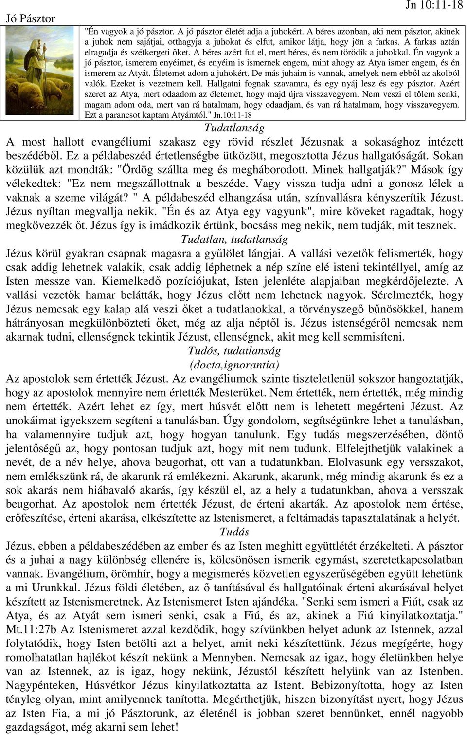 A béres azért fut el, mert béres, és nem törődik a juhokkal. Én vagyok a jó pásztor, ismerem enyéimet, és enyéim is ismernek engem, mint ahogy az Atya ismer engem, és én ismerem az Atyát.