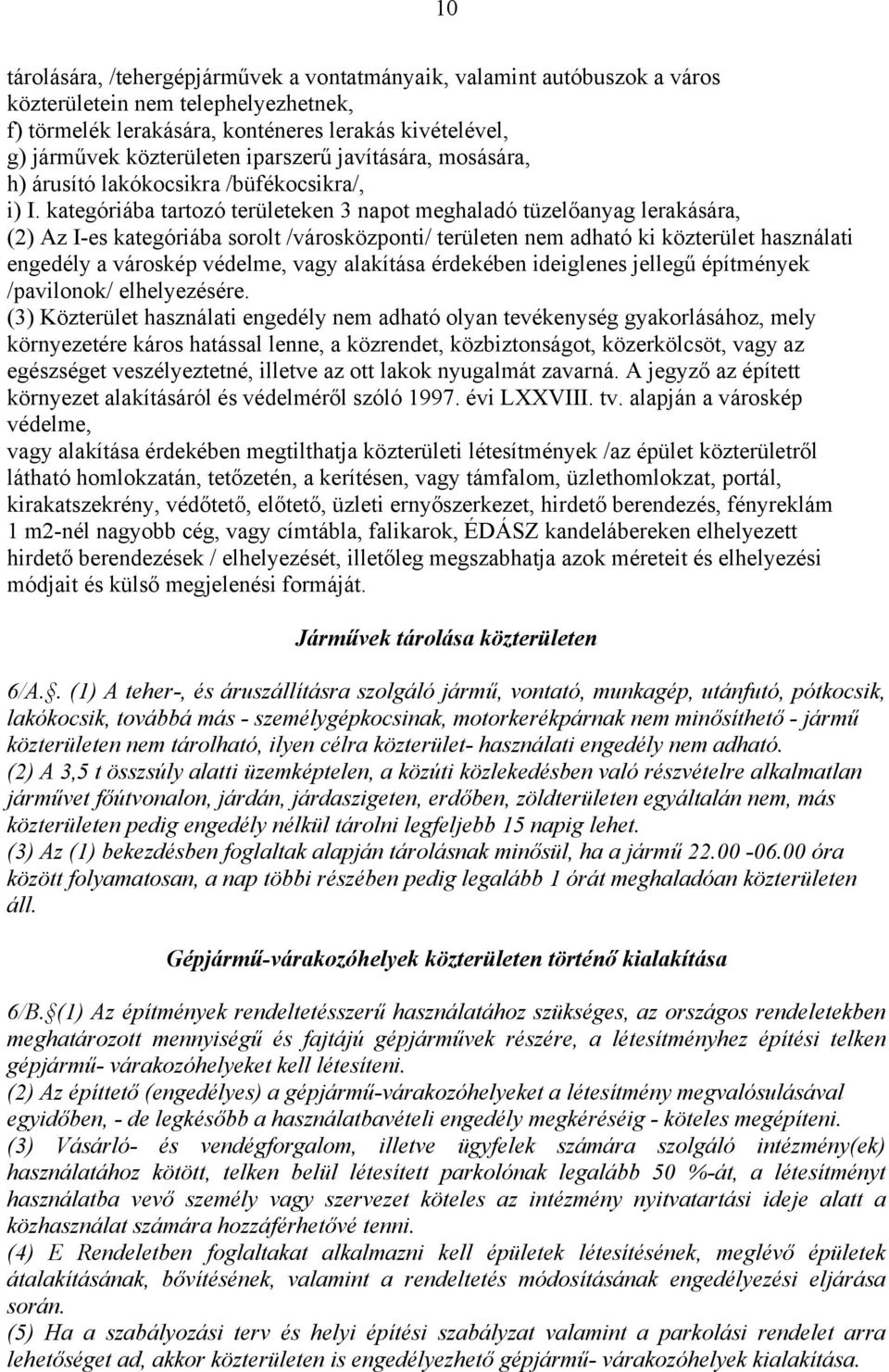 kategóriába tartozó területeken 3 napot meghaladó tüzelőanyag lerakására, (2) Az I-es kategóriába sorolt /városközponti/ területen nem adható ki közterület használati engedély a városkép védelme,