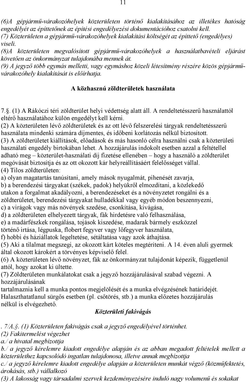 (8)A közterületen megvalósított gépjármű-várakozóhelyek a használatbavételi eljárást követően az önkormányzat tulajdonába mennek át.