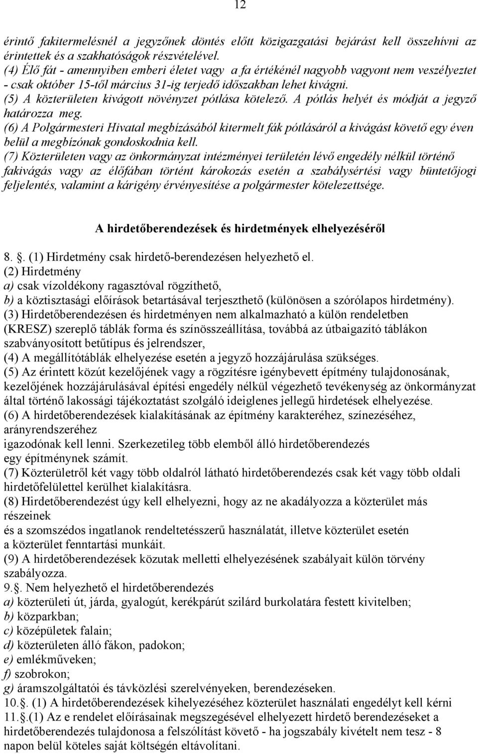 (5) A közterületen kivágott növényzet pótlása kötelező. A pótlás helyét és módját a jegyző határozza meg.