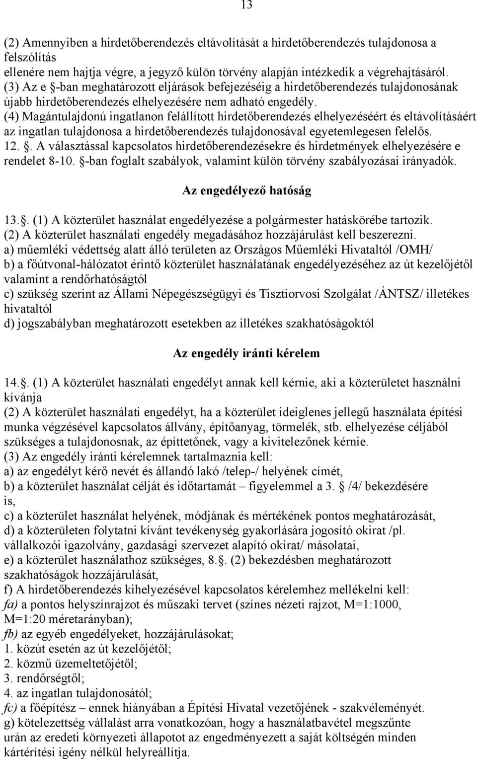 (4) Magántulajdonú ingatlanon felállított hirdetőberendezés elhelyezéséért és eltávolításáért az ingatlan tulajdonosa a hirdetőberendezés tulajdonosával egyetemlegesen felelős. 12.