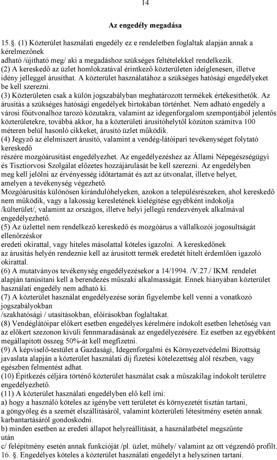 (3) Közterületen csak a külön jogszabályban meghatározott termékek értékesíthetők. Az árusítás a szükséges hatósági engedélyek birtokában történhet.