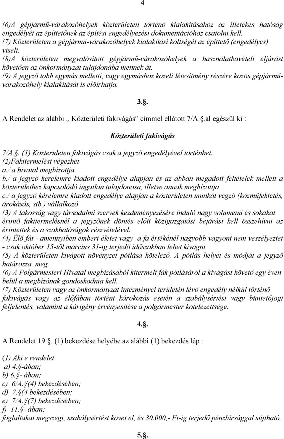 (8)A közterületen megvalósított gépjármű-várakozóhelyek a használatbavételi eljárást követően az önkormányzat tulajdonába mennek át.