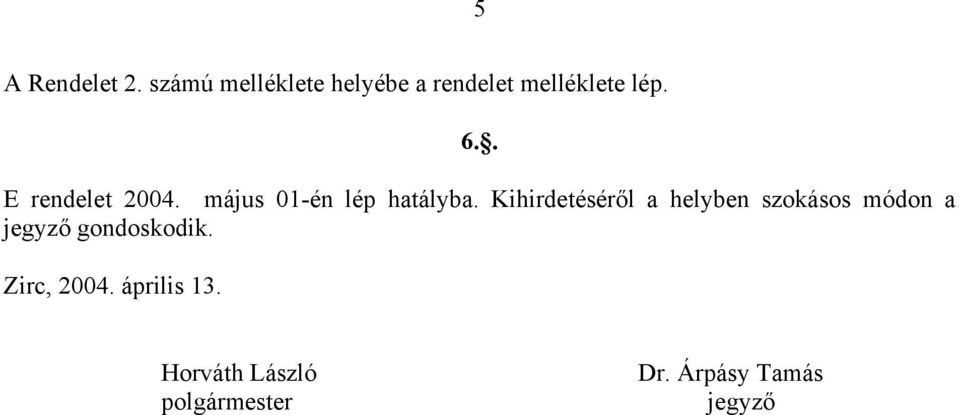 . E rendelet 2004. május 01-én lép hatályba.