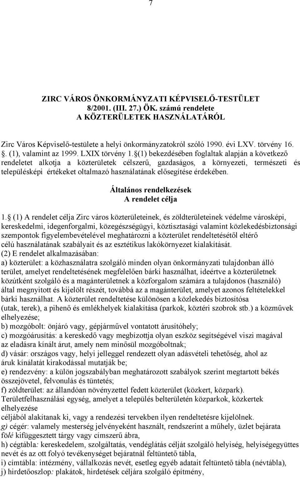 (1) bekezdésében foglaltak alapján a következő rendeletet alkotja a közterületek célszerű, gazdaságos, a környezeti, természeti és településképi értékeket oltalmazó használatának elősegítése